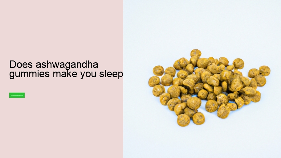 does ashwagandha gummies make you sleepy