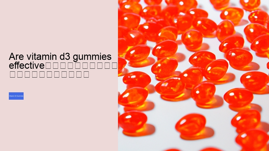 are vitamin d3 gummies effective																									