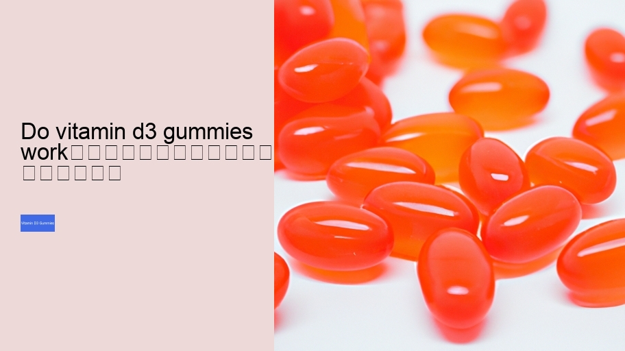 do vitamin d3 gummies work																									